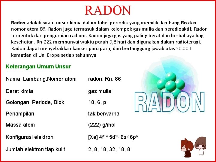 RADON Radon adalah suatu unsur kimia dalam tabel periodik yang memiliki lambang Rn dan