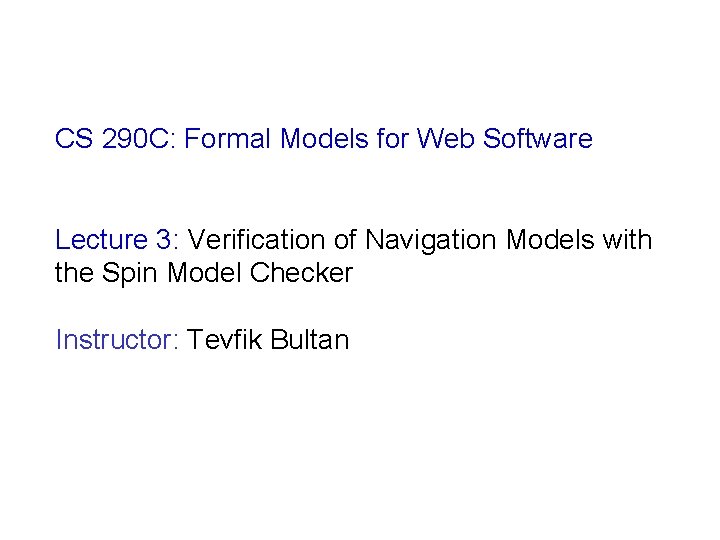 CS 290 C: Formal Models for Web Software Lecture 3: Verification of Navigation Models
