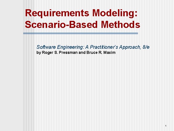 Requirements Modeling: Scenario-Based Methods Software Engineering: A Practitioner’s Approach, 8/e by Roger S. Pressman