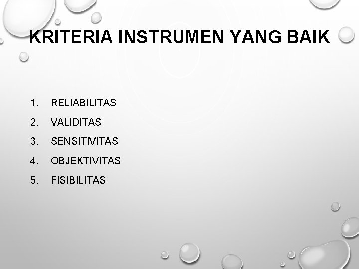 KRITERIA INSTRUMEN YANG BAIK 1. RELIABILITAS 2. VALIDITAS 3. SENSITIVITAS 4. OBJEKTIVITAS 5. FISIBILITAS