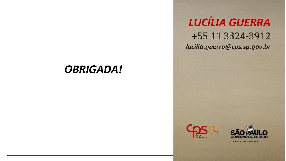 LUCÍLIA GUERRA +55 11 3324 -3912 lucilia. guerra@cps. sp. gov. br OBRIGADA! 