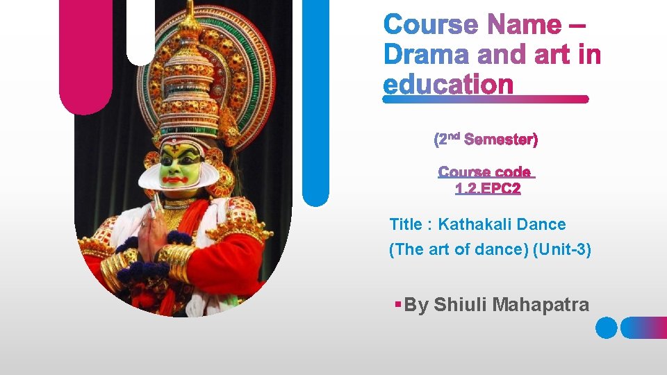 Title : Kathakali Dance (The art of dance) (Unit-3) § By Shiuli Mahapatra 