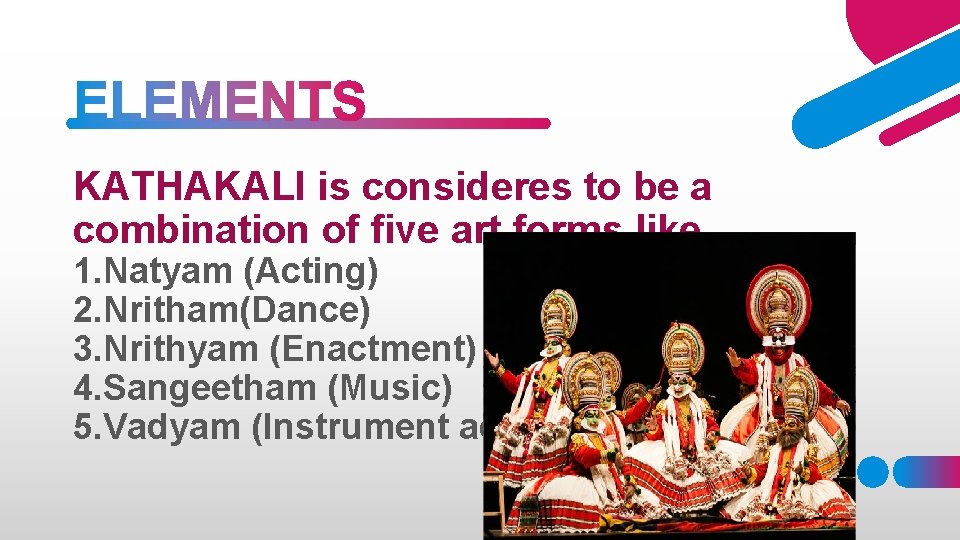 KATHAKALI is consideres to be a combination of five art forms like 1. Natyam