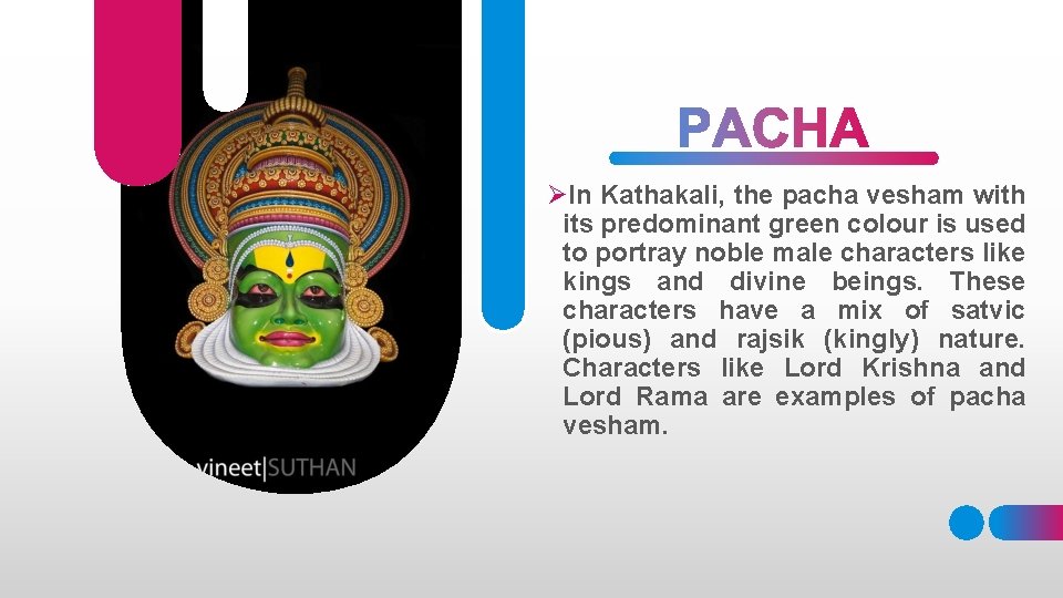 ØIn Kathakali, the pacha vesham with its predominant green colour is used to portray