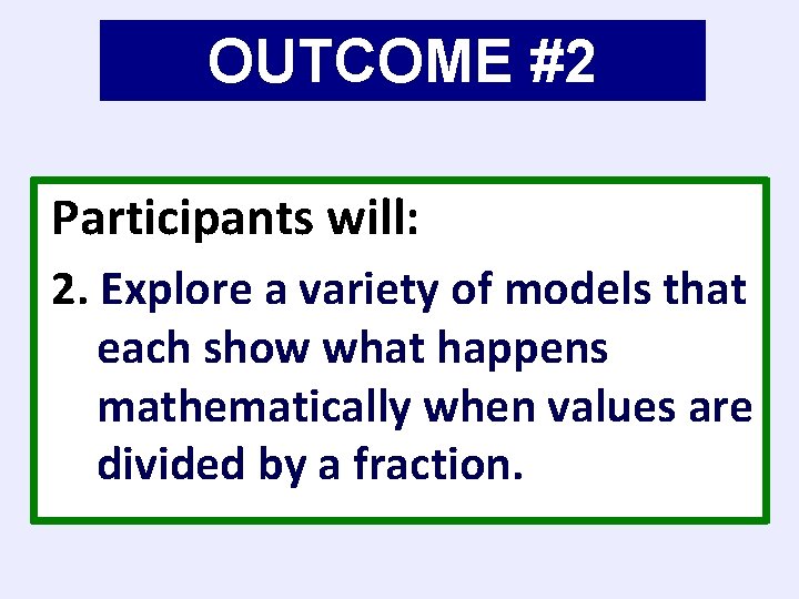 OUTCOME #2 Participants will: 2. Explore a variety of models that each show what