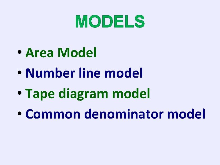 MODELS • Area Model • Number line model • Tape diagram model • Common