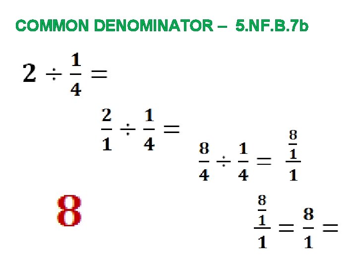 COMMON DENOMINATOR – 5. NF. B. 7 b 