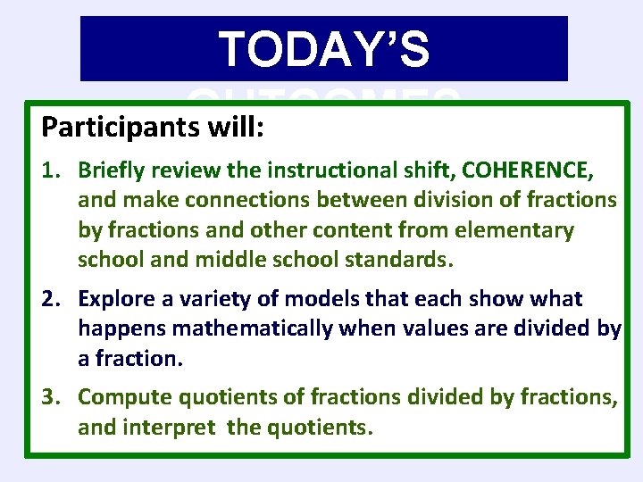TODAY’S OUTCOMES Participants will: 1. Briefly review the instructional shift, COHERENCE, and make connections