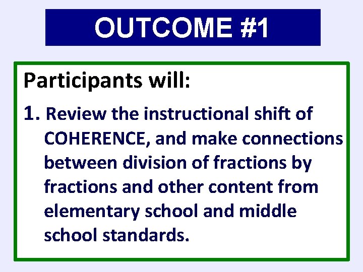 OUTCOME #1 Participants will: 1. Review the instructional shift of COHERENCE, and make connections