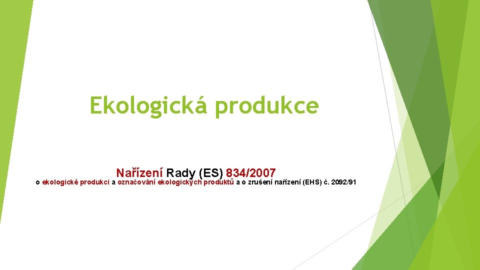 Ekologická produkce Nařízení Rady (ES) 834/2007 o ekologické produkci a označování ekologických produktů a