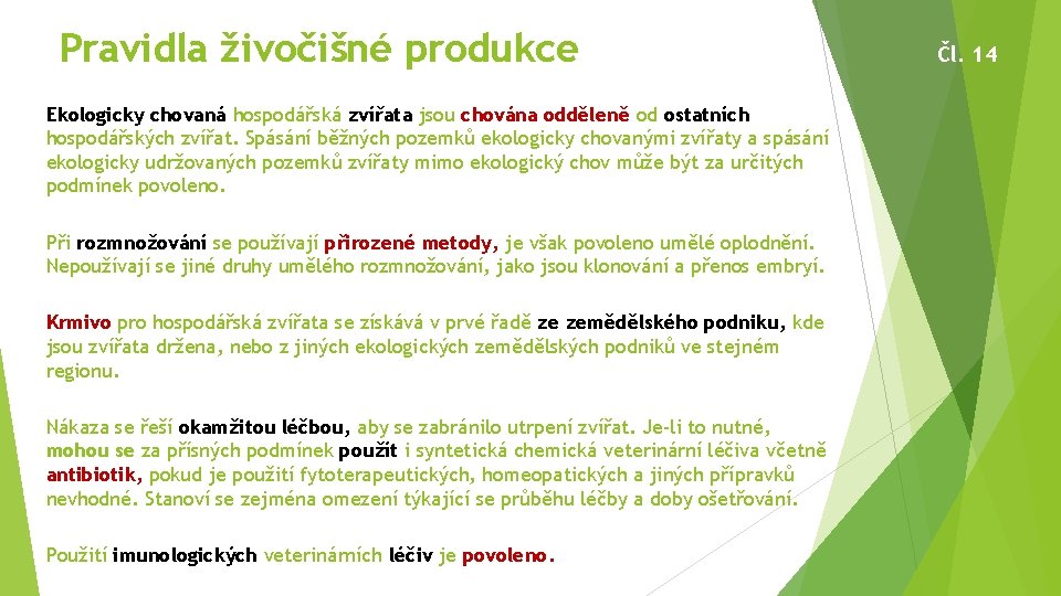 Pravidla živočišné produkce Ekologicky chovaná hospodářská zvířata jsou chována odděleně od ostatních hospodářských zvířat.