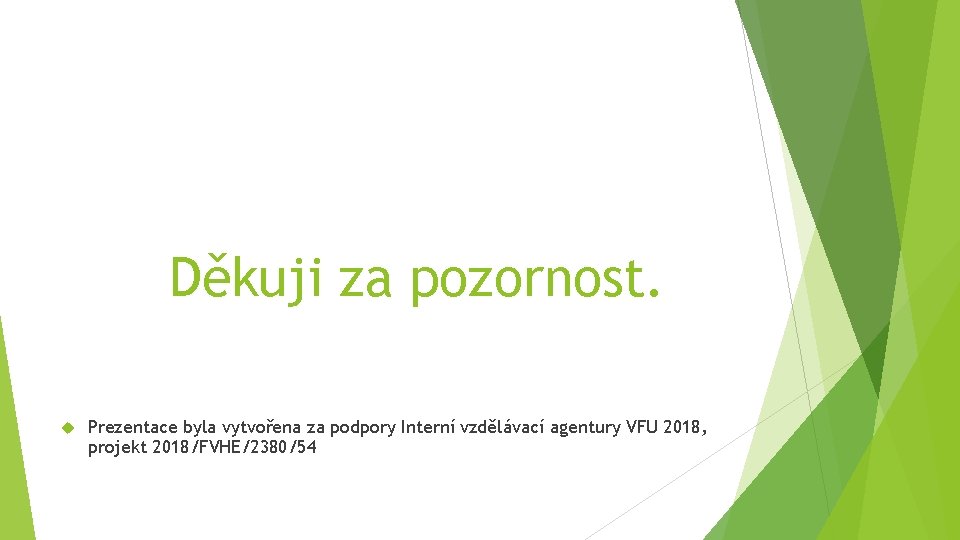 Děkuji za pozornost. Prezentace byla vytvořena za podpory Interní vzdělávací agentury VFU 2018, projekt