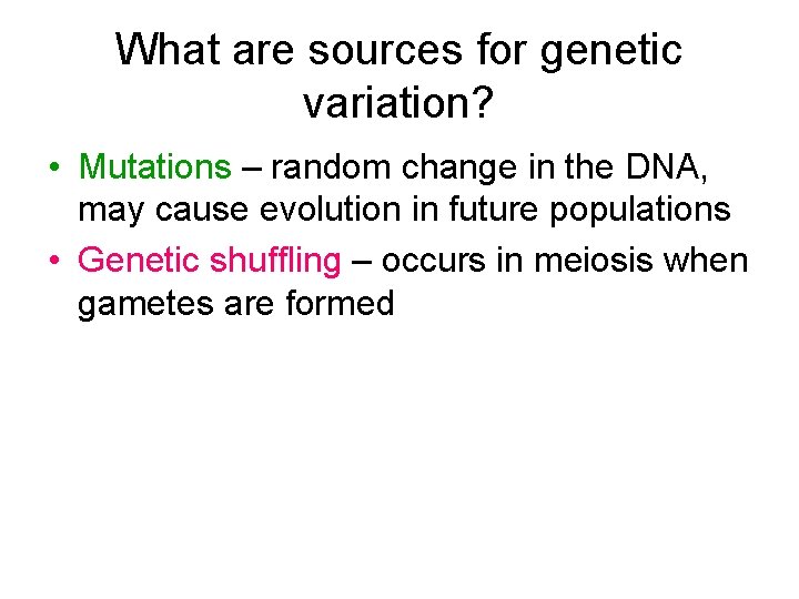 What are sources for genetic variation? • Mutations – random change in the DNA,