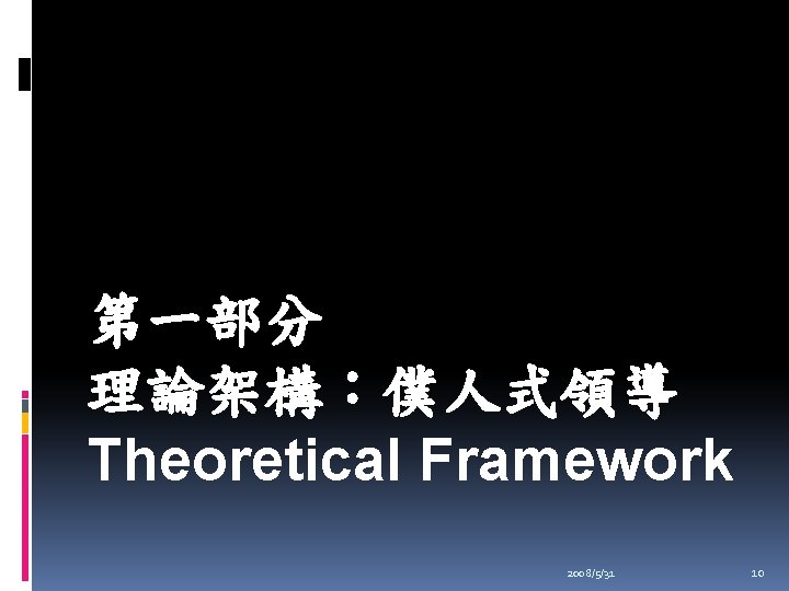 第一部分 理論架構：僕人式領導 Theoretical Framework 2008/5/31 10 
