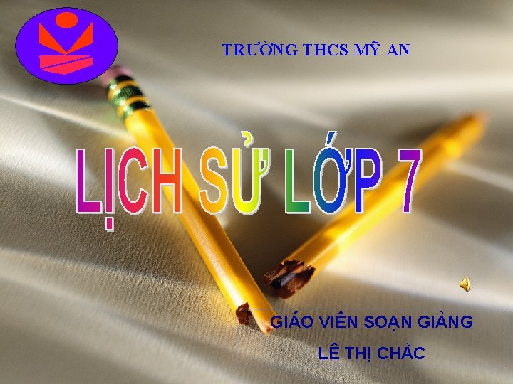 TRƯỜNG THCS MỸ AN GIÁO VIÊN SOẠN GIẢNG LÊ THỊ CHẮC 