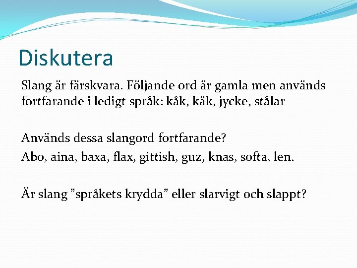 Diskutera Slang är färskvara. Följande ord är gamla men används fortfarande i ledigt språk: