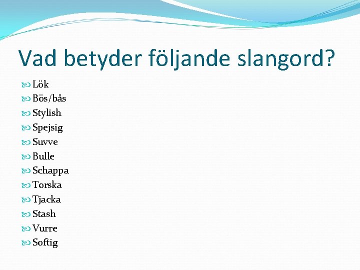 Vad betyder följande slangord? Lök Bös/bås Stylish Spejsig Suvve Bulle Schappa Torska Tjacka Stash