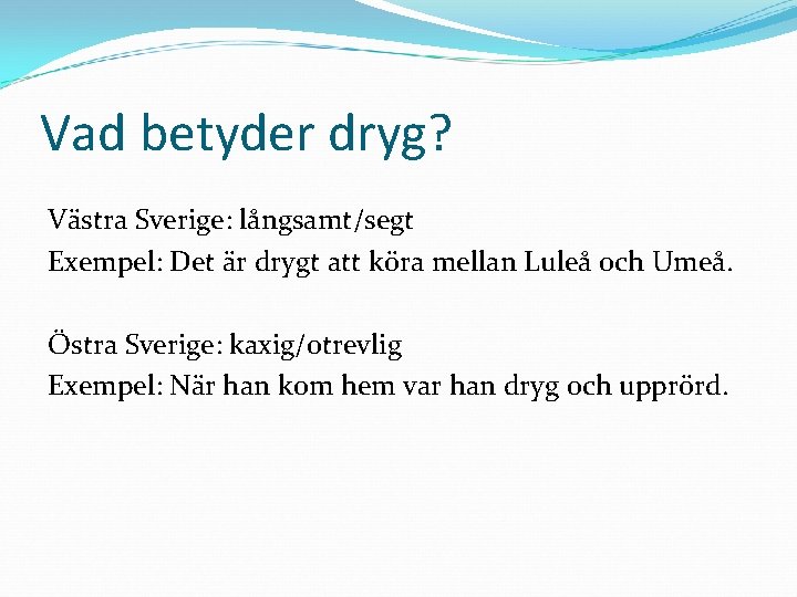 Vad betyder dryg? Västra Sverige: långsamt/segt Exempel: Det är drygt att köra mellan Luleå