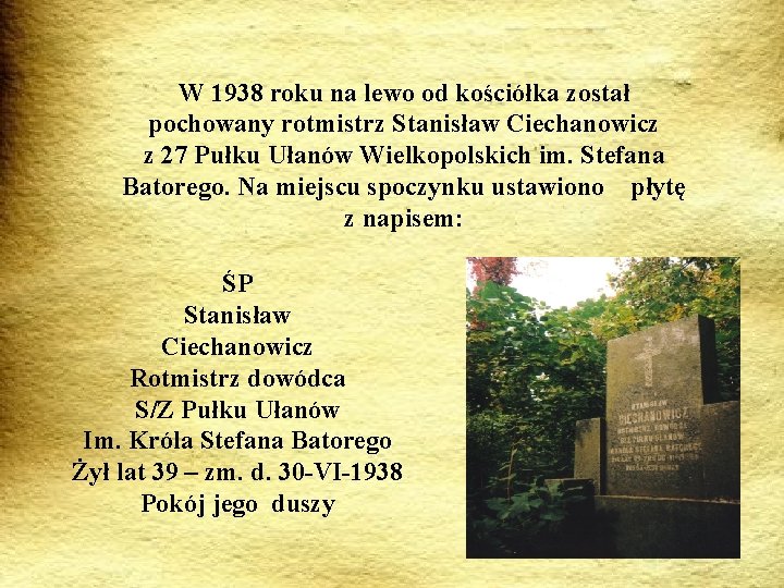 W 1938 roku na lewo od kościółka został pochowany rotmistrz Stanisław Ciechanowicz z 27