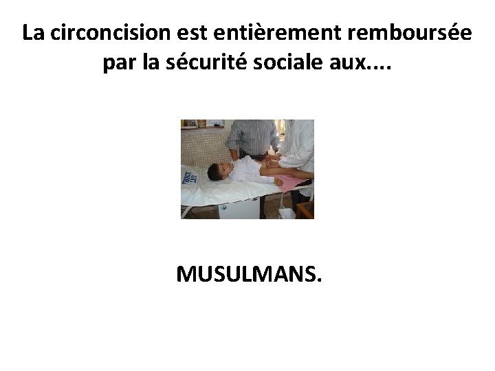 La circoncision est entièrement remboursée par la sécurité sociale aux. . MUSULMANS. 