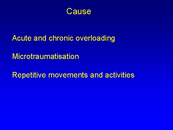 Cause Acute and chronic overloading Microtraumatisation Repetitive movements and activities 