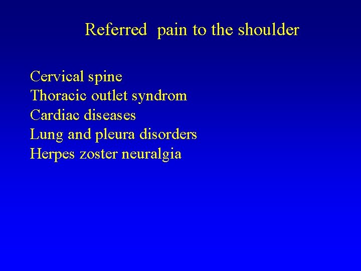 Referred pain to the shoulder Cervical spine Thoracic outlet syndrom Cardiac diseases Lung and