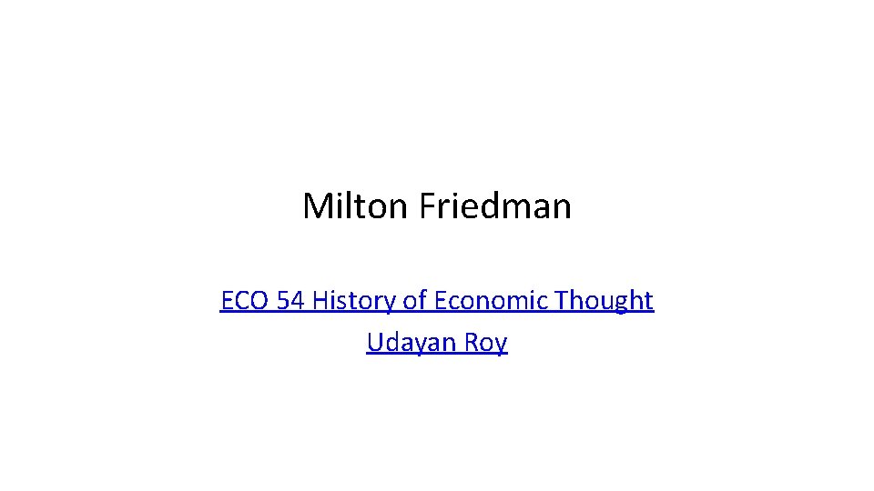 Milton Friedman ECO 54 History of Economic Thought Udayan Roy 