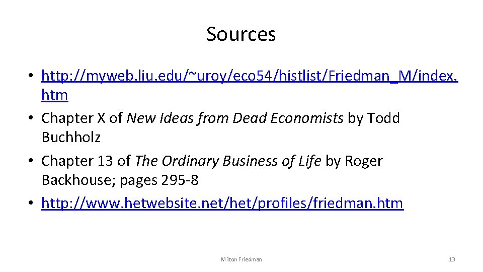 Sources • http: //myweb. liu. edu/~uroy/eco 54/histlist/Friedman_M/index. htm • Chapter X of New Ideas