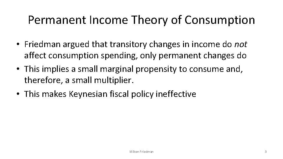 Permanent Income Theory of Consumption • Friedman argued that transitory changes in income do