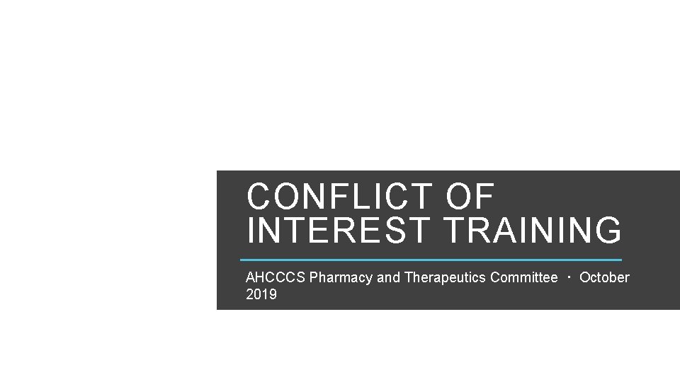 CONFLICT OF INTEREST TRAINING AHCCCS Pharmacy and Therapeutics Committee · October 2019 