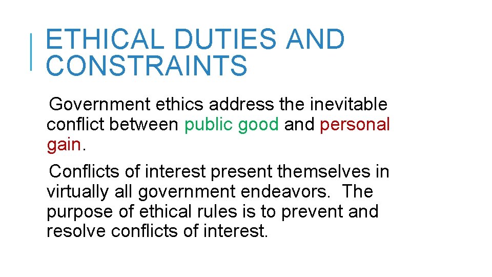 ETHICAL DUTIES AND CONSTRAINTS Government ethics address the inevitable conflict between public good and