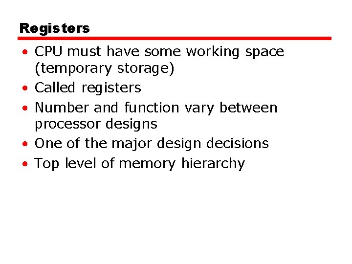 Registers • CPU must have some working space (temporary storage) • Called registers •