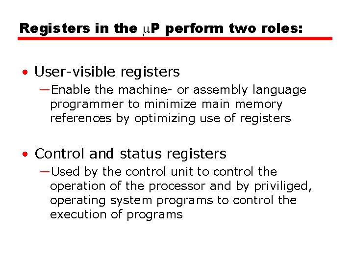 Registers in the P perform two roles: • User-visible registers —Enable the machine- or