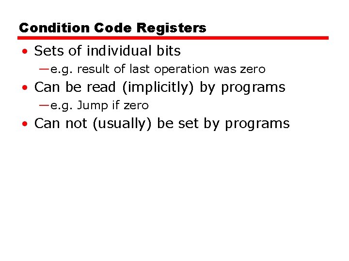 Condition Code Registers • Sets of individual bits —e. g. result of last operation