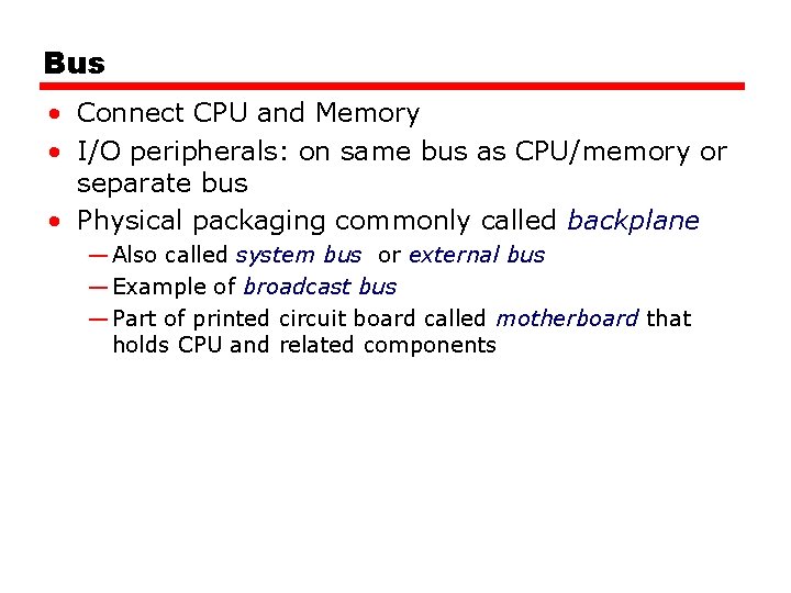 Bus • Connect CPU and Memory • I/O peripherals: on same bus as CPU/memory