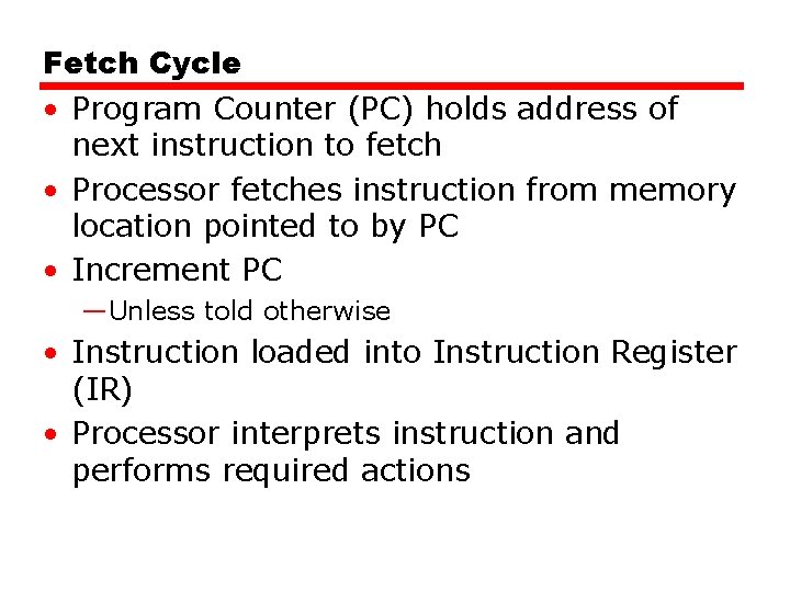 Fetch Cycle • Program Counter (PC) holds address of next instruction to fetch •