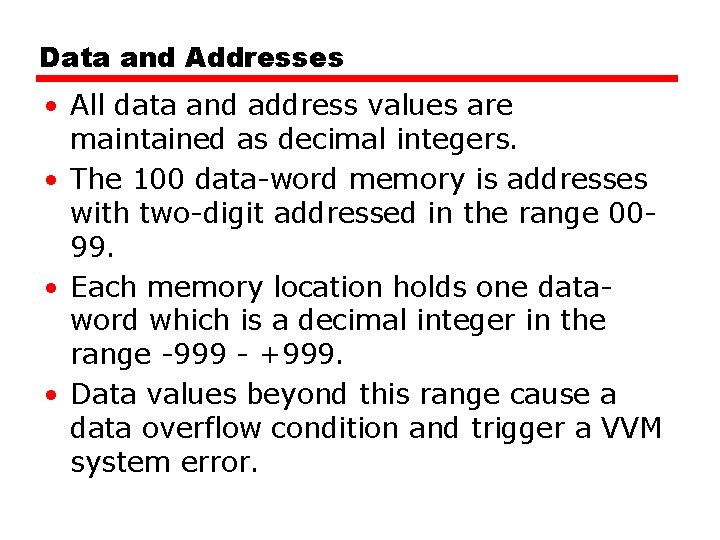 Data and Addresses • All data and address values are maintained as decimal integers.