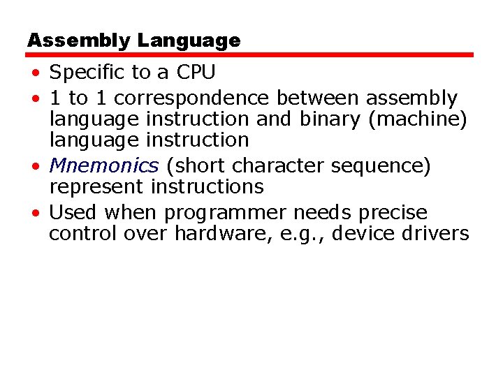 Assembly Language • Specific to a CPU • 1 to 1 correspondence between assembly