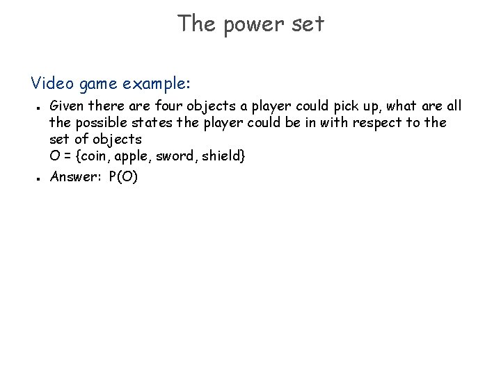 The power set Video game example: n n Given there are four objects a