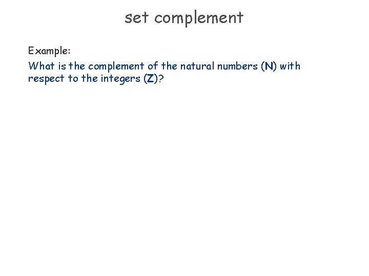 set complement Example: What is the complement of the natural numbers (N) with respect