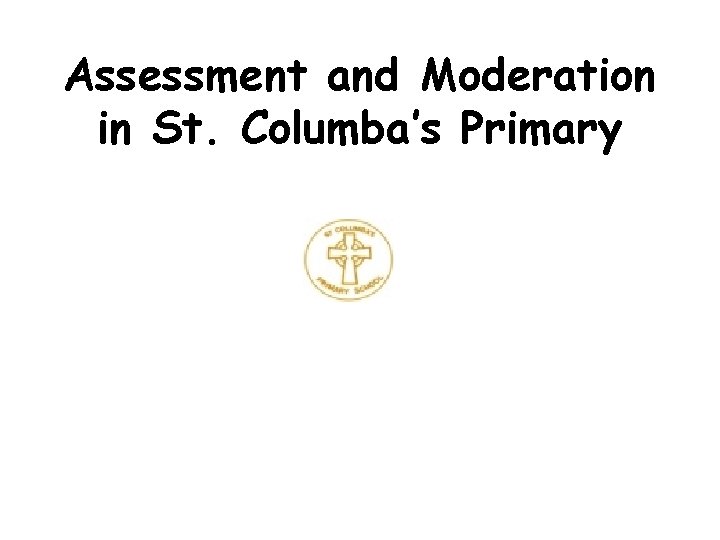 Assessment and Moderation in St. Columba’s Primary 