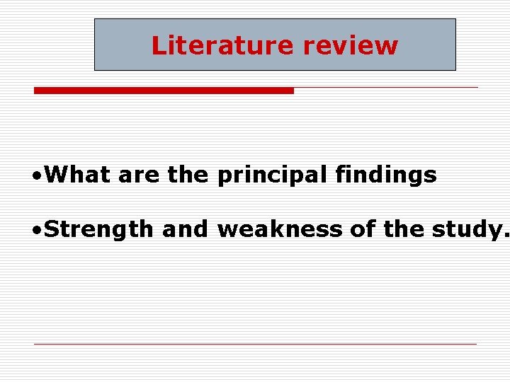 Literature review • What are the principal findings • Strength and weakness of the