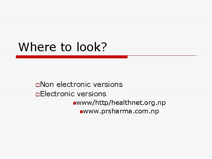 Where to look? o. Non electronic versions o. Electronic versions nwww/http/healthnet. org. np nwww.