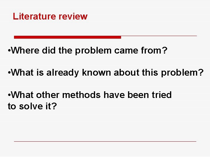 Literature review • Where did the problem came from? • What is already known