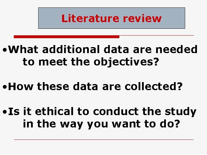 Literature review • What additional data are needed to meet the objectives? • How