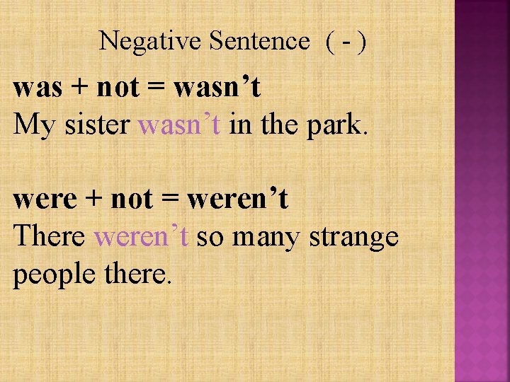 Negative Sentence ( - ) was + not = wasn’t My sister wasn’t in