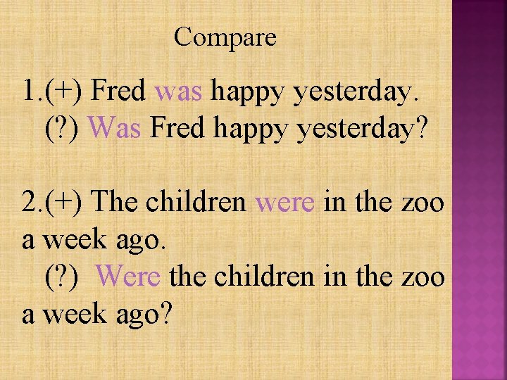 Compare 1. (+) Fred was happy yesterday. (? ) Was Fred happy yesterday? 2.