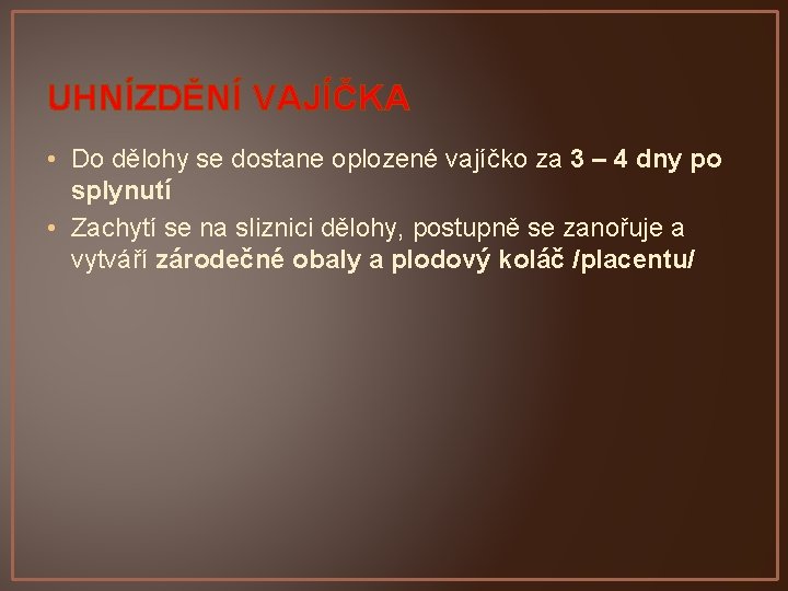 UHNÍZDĚNÍ VAJÍČKA • Do dělohy se dostane oplozené vajíčko za 3 – 4 dny