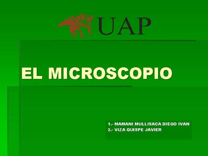 EL MICROSCOPIO 1. - MAMANI MULLISACA DIEGO IVAN 2. - VIZA QUISPE JAVIER EL MICROSCOPIO 1. - MAMANI MULLISACA DIEGO IVAN 2. - VIZA QUISPE JAVIER