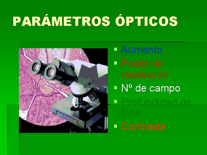 PARÁMETROS ÓPTICOS § Aumento § Poder de resolución § Nº de campo § Profundidad PARÁMETROS ÓPTICOS § Aumento § Poder de resolución § Nº de campo § Profundidad